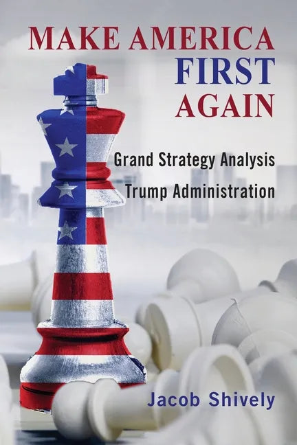 Make America First Again: Grand Strategy Analysis and the Trump Administration - Paperback