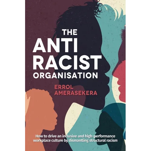 The Antiracist Organisation: How to drive an inclusive and high-performance workplace culture by dismantling structural racism - Paperback