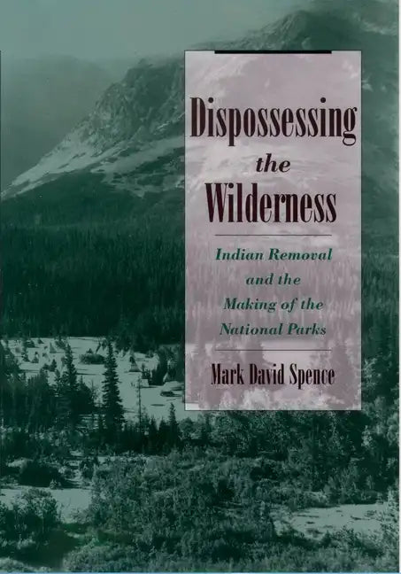 Dispossessing the Wilderness: Indian Removal and the Making of the National Parks - Paperback