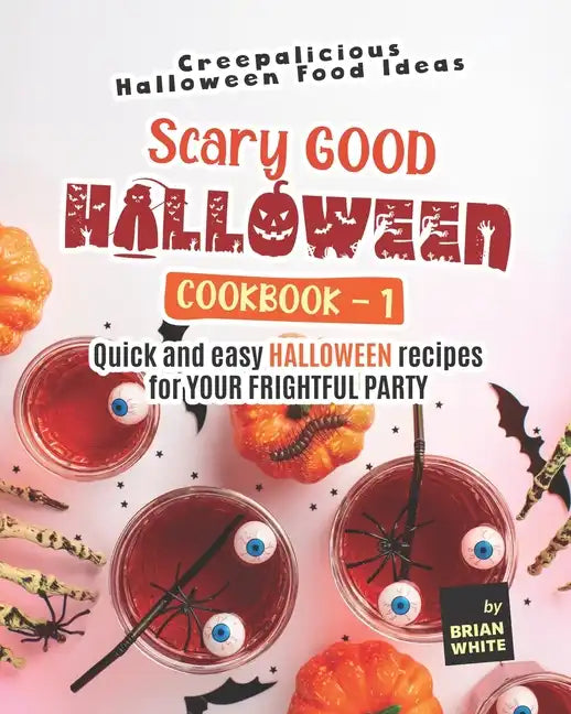 Scary Good Halloween Cookbook - 1: Quick and Easy Halloween Recipes for Your Frightful Party - Paperback