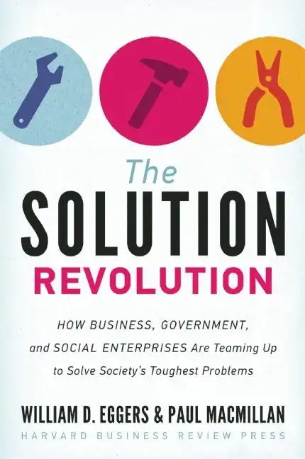 The Solution Revolution: How Business, Government, and Social Enterprises Are Teaming Up to Solve Society's Toughest Problems - Hardcover