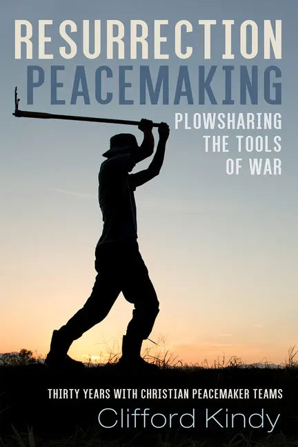 Resurrection Peacemaking: Plowsharing the Tools of War: Thirty Years with Christian Peacemaker Teams - Paperback