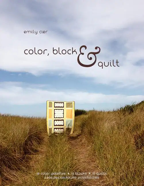 Color, Block & Quilt: 15 color palettes - 15 blocks - 10 quilts - 2,206,264,748,501,250 possibilities - Paperback