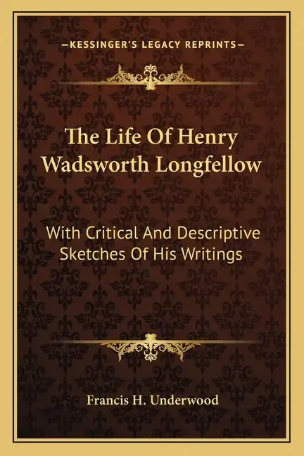 The Life of Henry Wadsworth Longfellow: With Critical and Descriptive Sketches of His Writings - Paperback
