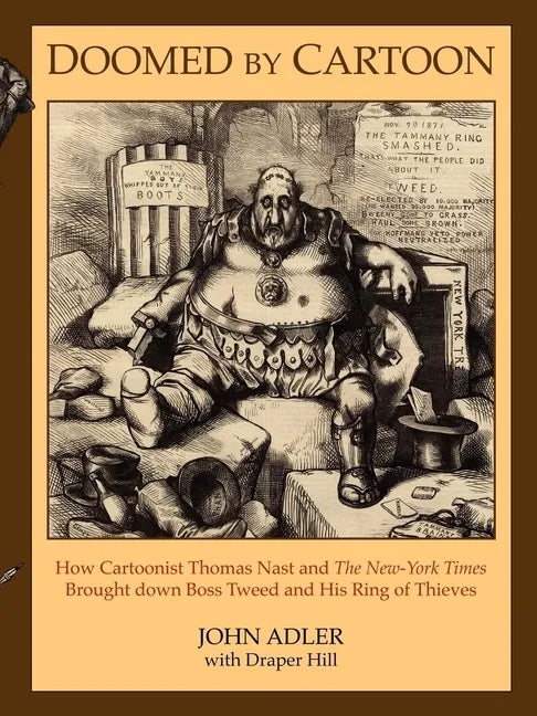 Doomed by Cartoon: How Cartoonist Thomas Nast and the New York Times Brought Down Boss Tweed and His Ring of Thieves - Paperback