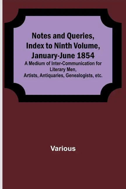 Notes and Queries, Index to Ninth Volume, January-June 1854; A Medium of Inter-communication for Literary Men, Artists, Antiquaries, Genealogists, etc - Paperback