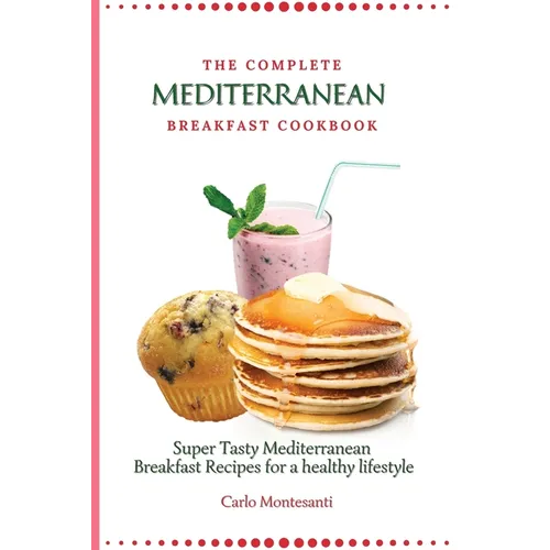 The Complete Mediterranean Breakfast Cookbook: Super Tasty Mediterranean Breakfast Recipes for a healthy lifestyle - Paperback
