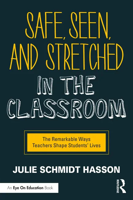 Safe, Seen, and Stretched in the Classroom: The Remarkable Ways Teachers Shape Students' Lives - Paperback