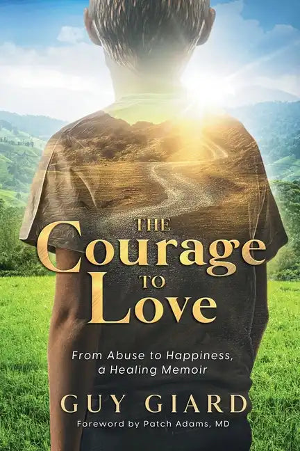 The Courage To Love, From Abuse to Happiness, a Healing Memoir - Paperback