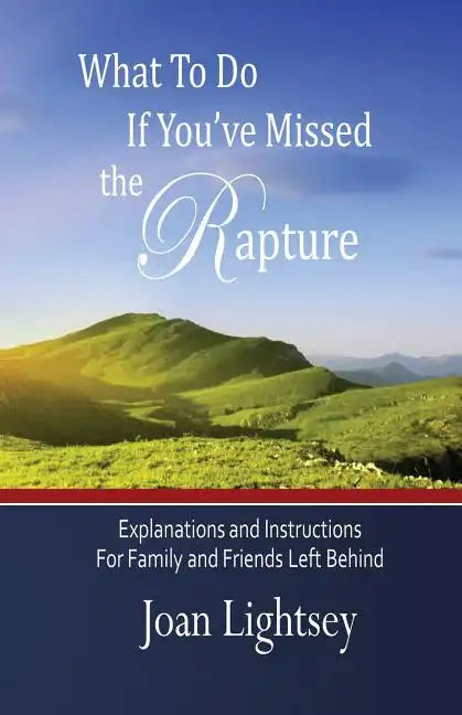 What To Do If You've Missed the Rapture: Explanations and Instructions to Friends and Family Left Behind - Paperback