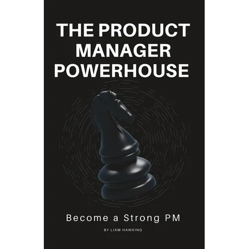 The Product Manager Powerhouse: Become a Stronger PM - Paperback