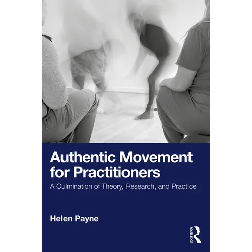Authentic Movement for Practitioners: A Culmination of Theory, Research, and Practice - Paperback