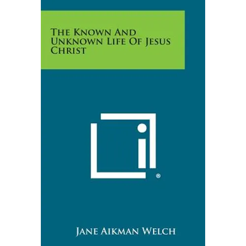 The Known and Unknown Life of Jesus Christ - Paperback