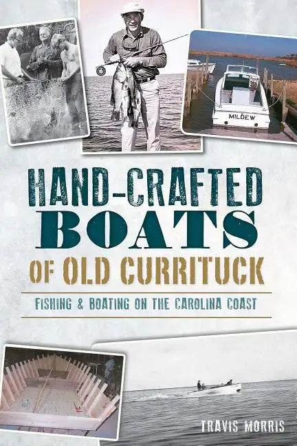 Hand-Crafted Boats of Old Currituck:: Fishing & Boating on the Carolina Coast - Paperback