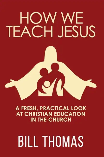 How We Teach Jesus: A Fresh, Practical Look at Christian Education in the Church - Paperback