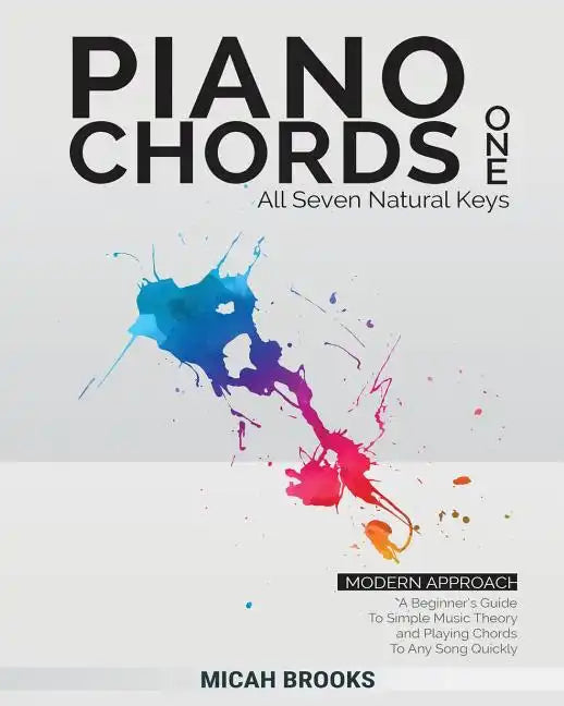 Piano Chords One: A Beginner's Guide To Simple Music Theory and Playing Chords To Any Song Quickly - Paperback