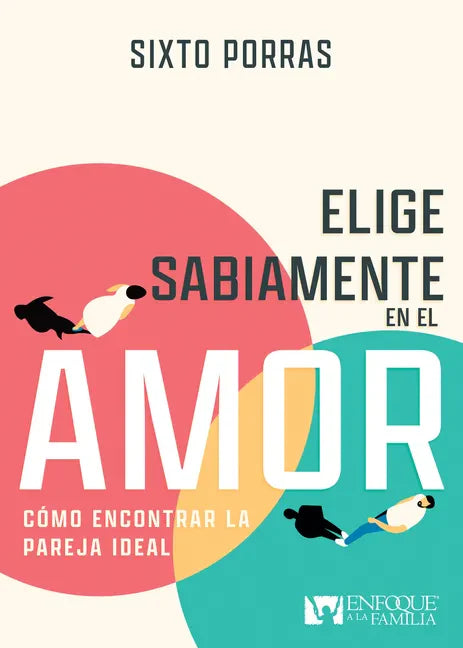 Elige Sabiamente En El Amor: Cómo Encontrar La Pareja Ideal - Paperback