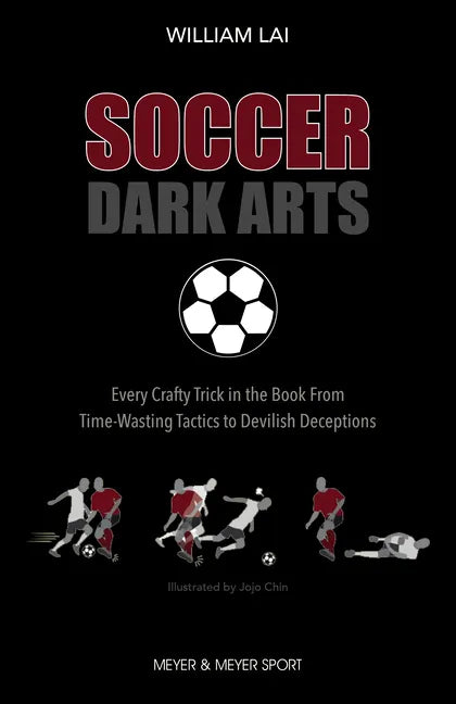 Soccer Dark Arts: Every Crafty Trick in the Book from Time-Wasting Tactics to Devilish Deceptions - Paperback