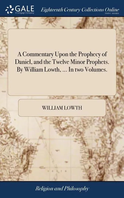 A Commentary Upon the Prophecy of Daniel, and the Twelve Minor Prophets. By William Lowth, ... In two Volumes. - Hardcover