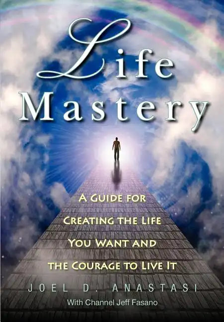 Life Mastery: Creating the Life You Want and the Courage to Live it - Paperback