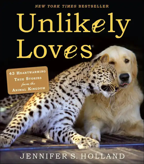 Unlikely Loves: 43 Heartwarming Stories from the Animal Kingdom - Hardcover