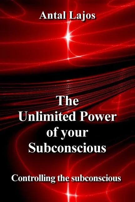 The Unlimited Power of your Subconscious: Controlling the Subconscious - Paperback