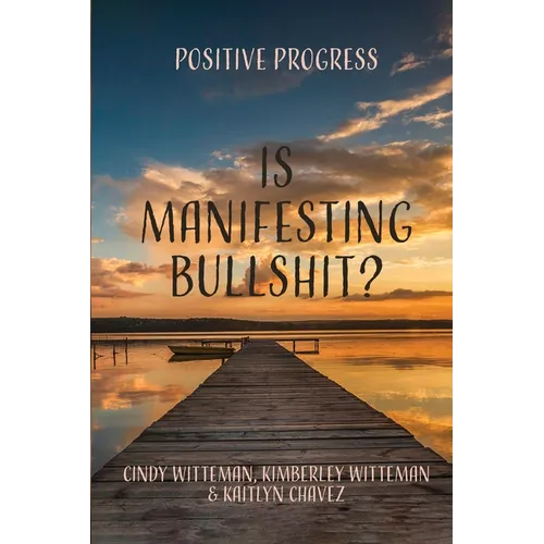 Is Manifesting Bullshit?: Positive Progress - Paperback