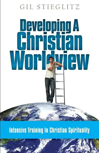 Developing a Christian Worldview: Intensive Training in Christian Spirituality - Paperback