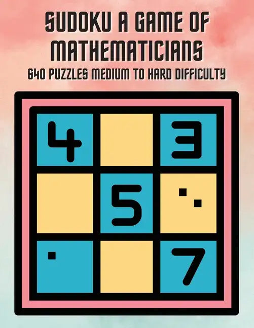 Sudoku A Game of Mathematicians 640 Puzzles Medium to Hard Difficulty - Paperback