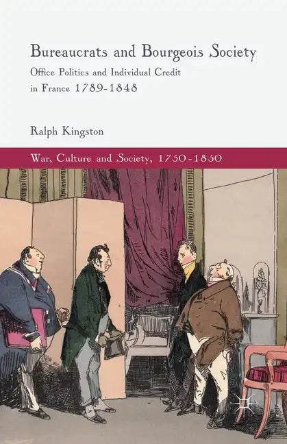 Bureaucrats and Bourgeois Society: Office Politics and Individual Credit in France 1789-1848 - Paperback