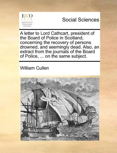A Letter to Lord Cathcart, President of the Board of Police in Scotland, Concerning the Recovery of Persons Drowned, and Seemingly Dead. Also, an Extr - Paperback