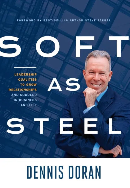 Soft as Steel: Leadership Qualities to Grow Relationships and Succeed in Business and Life - Hardcover