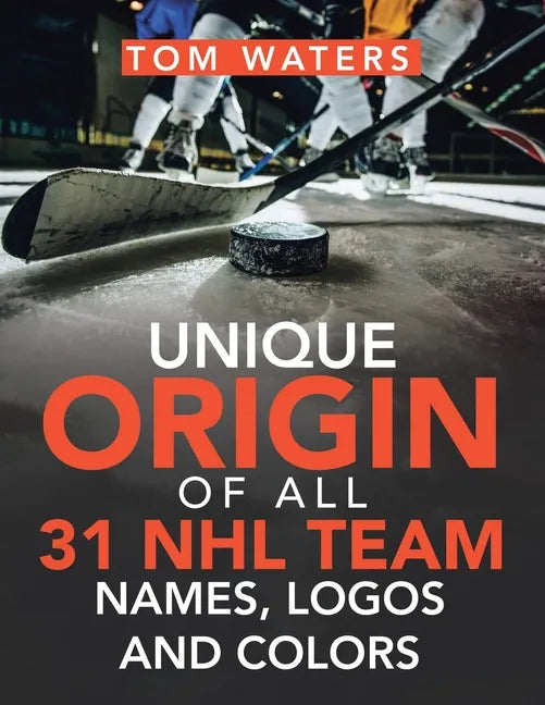 Unique Origin of All 31 Nhl Team Names, Logos and Colors - Paperback