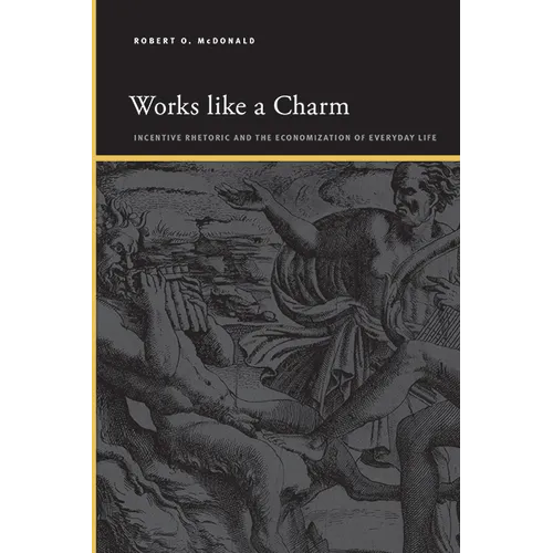 Works like a Charm: Incentive Rhetoric and the Economization of Everyday Life - Hardcover