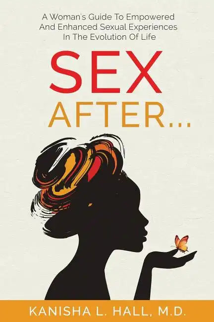 Sex After...: A Woman's Guide to Empowered and Enhanced Sexual Experiences in the Evolution of Life - Paperback