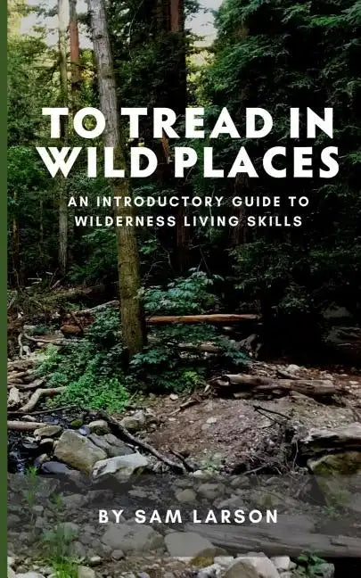 To Tread In Wild Places, 2nd Edition: An Introductory Guide to Wilderness Living SKills - Paperback