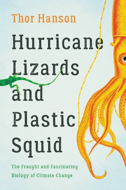Hurricane Lizards and Plastic Squid: The Fraught and Fascinating Biology of Climate Change - Hardcover