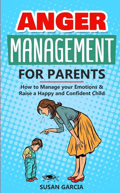 Anger Management for Parents: How to Manage your Emotions & Raise a Happy and Confident Child - Paperback