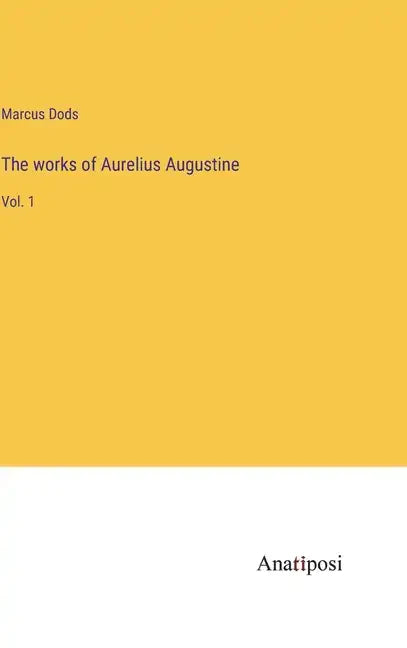 The works of Aurelius Augustine: Vol. 1 - Hardcover