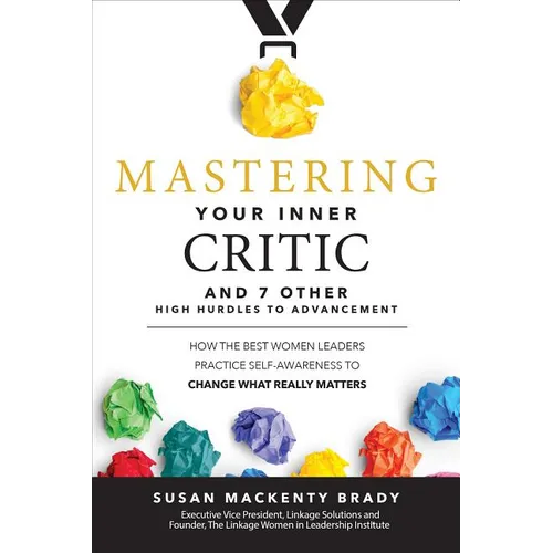 Mastering Your Inner Critic and 7 Other High Hurdles to Advancement: How the Best Women Leaders Practice Self-Awareness to Change What Really Matters - Hardcover