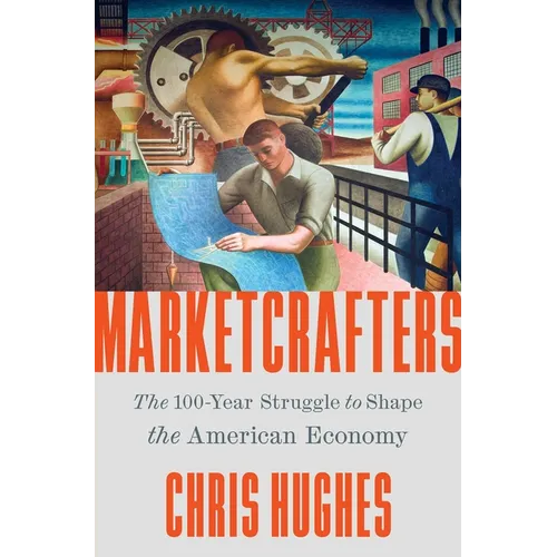 Marketcrafters: The 100-Year Struggle to Shape the American Economy - Hardcover