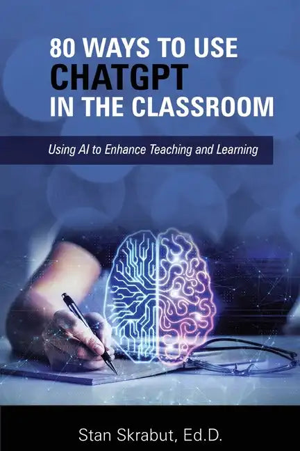 80 Ways to Use ChatGPT in the Classroom: Using AI to Enhance Teaching and Learning - Paperback