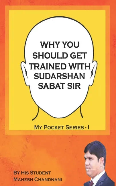 Why You Should Get Trained with Sudarshan Sabat Sir: By His Student Mahesh Chandnani - Paperback