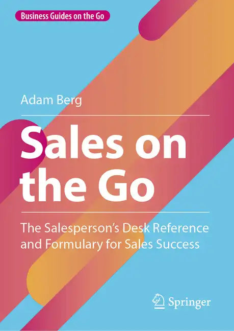 Sales on the Go: The Salesperson's Desk Reference and Formulary for Sales Success - Hardcover