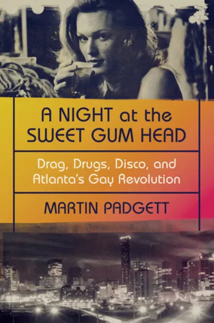 A Night at the Sweet Gum Head: Drag, Drugs, Disco, and Atlanta's Gay Revolution - Paperback