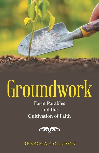 Groundwork: Farm Parables and the Cultivation of Faith - Paperback