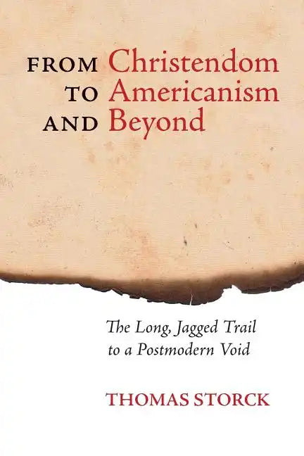 From Christendom to Americanism and Beyond: The Long, Jagged Trail to a Postmodern Void - Paperback