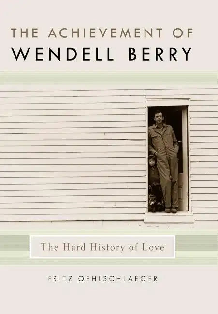 The Achievement of Wendell Berry: The Hard History of Love - Hardcover