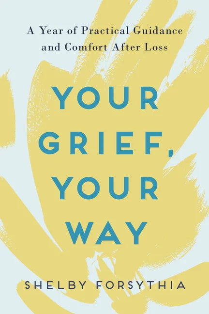 Your Grief, Your Way: A Year of Practical Guidance and Comfort After Loss - Paperback