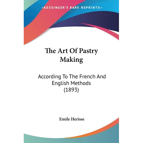 The Art Of Pastry Making: According To The French And English Methods (1893) - Paperback